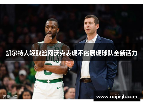 凯尔特人轻取篮网沃克表现不俗展现球队全新活力